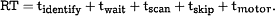 <UP>RT</UP>=t<SUB><UP>identify</UP></SUB>&plus;t<SUB><UP>wait</UP></SUB>&plus;t<SUB><UP>scan</UP></SUB>&plus;t<SUB><UP>skip</UP></SUB>&plus;t<SUB>motor</SUB>.